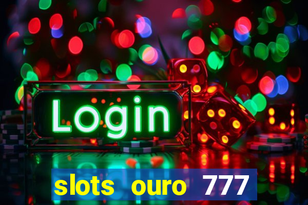 slots ouro 777 play store